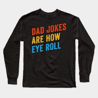 Dad Jokes Are How Eye Roll Funny Father Day Long Sleeve T-Shirt